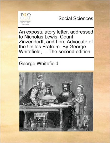 Cover for George Whitefield · An Expostulatory Letter, Addressed to Nicholas Lewis, Count Zinzendorff, and Lord Advocate of the Unitas Fratrum. by George Whitefield, ... the Second Ed (Paperback Book) (2010)