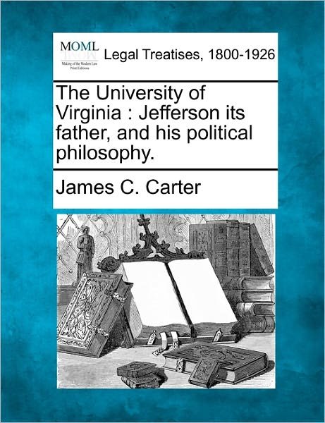 Cover for James C. Carter · The University of Virginia: Jefferson Its Father, and His Political Philosophy. (Paperback Book) (2010)