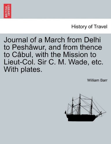 Cover for William Barr · Journal of a March from Delhi to Peshâwur, and from Thence to Câbul, with the Mission to Lieut-col. Sir C. M. Wade, Etc. with Plates. (Paperback Book) (2011)