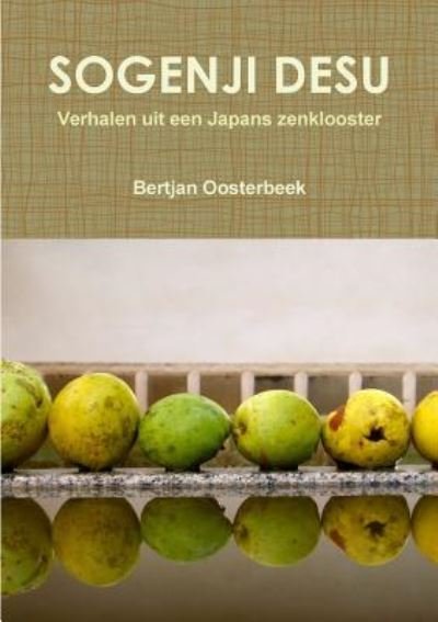 Cover for Bertjan Oosterbeek · Sogenji Desu - Verhalen Uit Een Japans Zenklooster (Paperback Book) (2016)