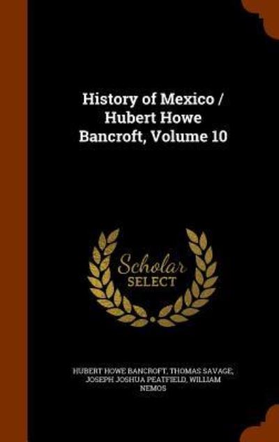 Cover for Hubert Howe Bancroft · History of Mexico / Hubert Howe Bancroft, Volume 10 (Hardcover Book) (2015)