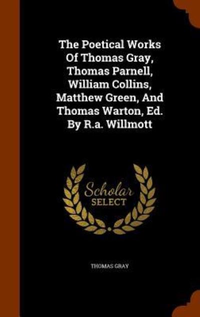 Cover for Thomas Gray · The Poetical Works of Thomas Gray, Thomas Parnell, William Collins, Matthew Green, and Thomas Warton, Ed. by R.A. Willmott (Hardcover Book) (2015)