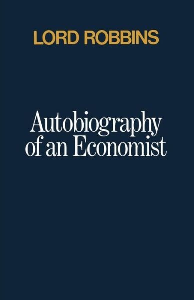 Autobiography of an Economist - Lord Robbins - Bøger - Palgrave Macmillan - 9781349011667 - 1971