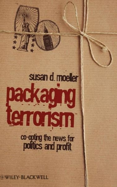 Cover for Moeller, Susan (University of Maryland, College Park) · Packaging Terrorism: Co-opting the News for Politics and Profit - Communication in the Public Interest (Inbunden Bok) (2008)