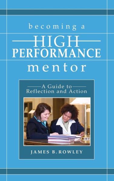 James B Rowley · Becoming a High-Performance Mentor: A Guide to Reflection and Action (Hardcover Book) (2006)