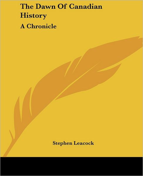 Cover for Stephen Leacock · The Dawn of Canadian History: a Chronicle (Paperback Book) (2004)