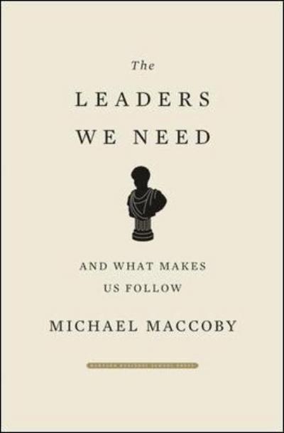 Cover for Michael MacCoby · The Leaders We Need: And What Makes Us Follow (Inbunden Bok) (2007)