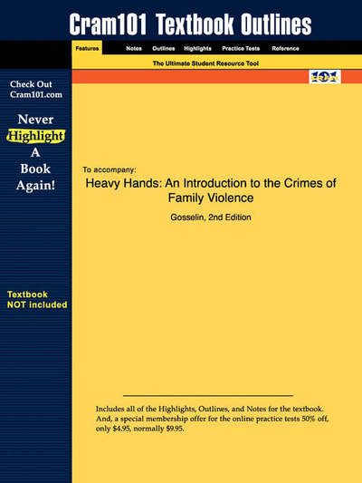 Studyguide for Heavy Hands: an Introduction to the Crimes of Family Violence by Gosselin, Isbn 9780130940964 - 2nd Edition Gosselin - Books - Cram101 - 9781428815667 - January 4, 2007