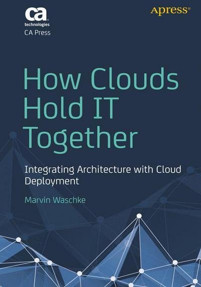 Cover for Marvin Waschke · How Clouds Hold IT Together: Integrating Architecture with Cloud Deployment (Paperback Book) [1st edition] (2015)