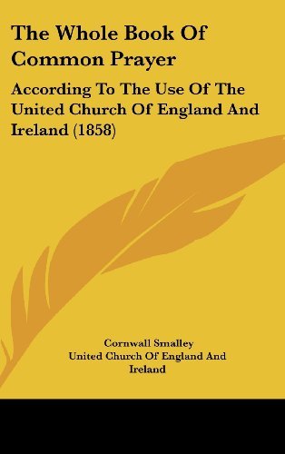 Cover for United Church of England and Ireland · The Whole Book of Common Prayer: According to the Use of the United Church of England and Ireland (1858) (Hardcover bog) (2008)