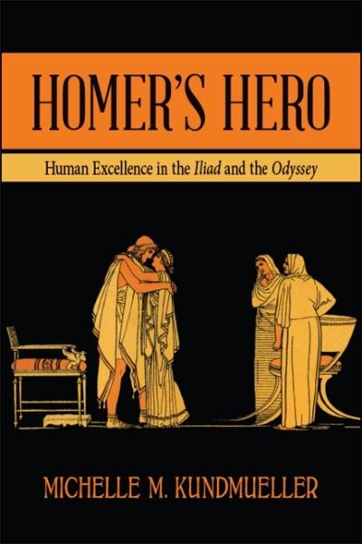 Cover for Michelle M. Kundmueller · Homer's Hero: Human Excellence in the Iliad and the Odyssey (Paperback Book) (2020)