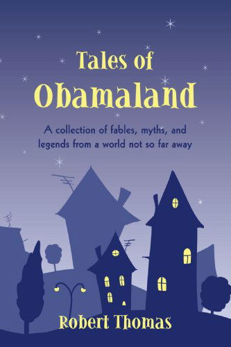 Cover for Robert Thomas · Tales of Obamaland: a Collection of Fables, Myths, and Legends from a World Not So Far Away (Paperback Book) (2009)