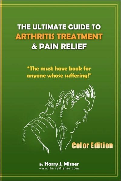 Cover for Harry J. Misner · The Ultimate Guide to Arthritis Treatment &amp; Pain Relief Color Edition- Health &amp; Fitness + Therapy: the Must Have Book for Anyone Whose Suffering from Rheumatoid Arthritis or Musculoskeletal Diseases (Paperback Book) (2008)