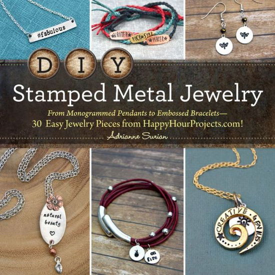 Cover for Adrianne Surian · DIY Stamped Metal Jewelry: From Monogrammed Pendants to Embossed Bracelets--30 Easy Jewelry Pieces from HappyHourProjects.com! (Paperback Book) (2016)