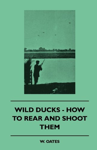 Wild Ducks - How to Rear and Shoot Them - W. Oates - Books - Bartlet Press - 9781445504667 - May 7, 2010