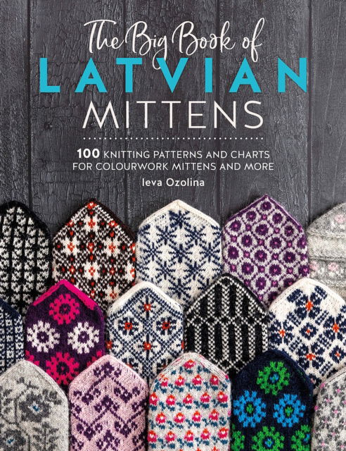 Cover for Ozolina, Ieva (Author) · The Big Book of Latvian Mittens: 100 Knitting Patterns and Charts for Colourwork Mittens and More (Paperback Book) (2024)