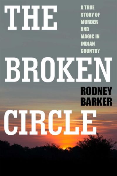 Cover for Rodney Barker · Broken Circle: True Story of Murder and Magic in Indian Country: the Troubled Past and Uncertain Future of the Fbi (Paperback Book) (2011)