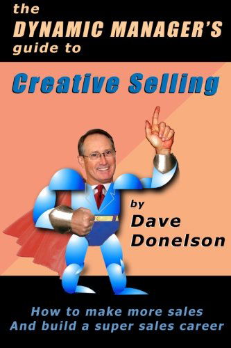 Cover for Dave Donelson · The Dynamic Manager's Guide to Creative Selling: How to Make More Sales and Build a Super Sales Career (Paperback Book) (2011)