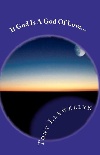 Cover for Tony Llewellyn · If God is a God of Love... (Paperback Book) (2011)