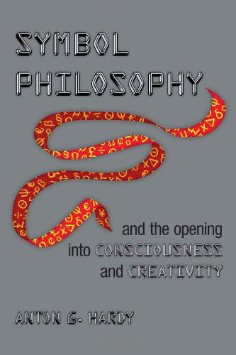 Symbol Philosophy and the Opening into Consciousness and Creativity - Anton G. Hardy - Books - Xlibris - 9781477130667 - August 9, 2012