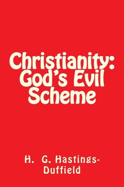 Cover for Hastings-duffield a Secular Humanist by · Christianity: God's Evil Scheme (Paperback Book) (2013)