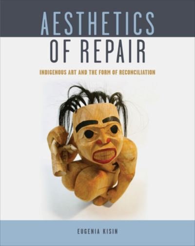 Eugenia Kisin · Aesthetics of Repair: Indigenous Art and the Form of Reconciliation (Paperback Book) (2024)