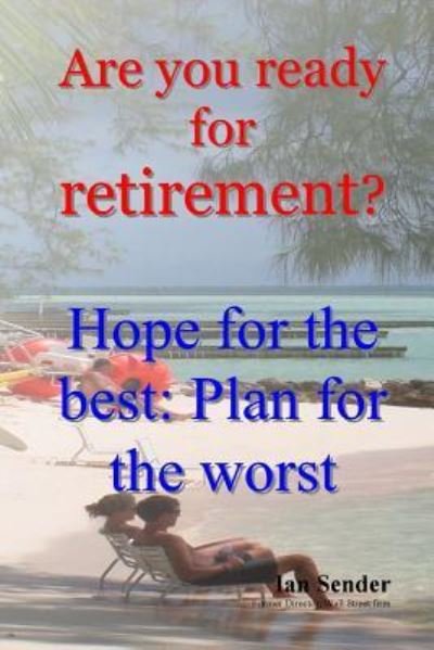 Cover for Ian Sender · Are You Ready for Retirement?: Hope for the Best; Plan for the Worst (Paperback Book) (2013)