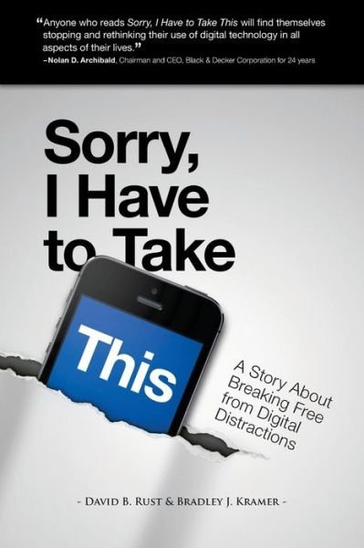 Bradley J Kramer · Sorry, I Have to Take This: a Story About Breaking Free from Digital Distractions (Paperback Book) (2013)