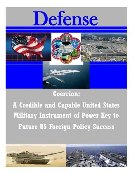 Cover for Joint Forces Staff College · Coercion: a Credible and Capable United States Military Instrument of Power Key to Future Us Foreign Policy Success (Taschenbuch) (2014)