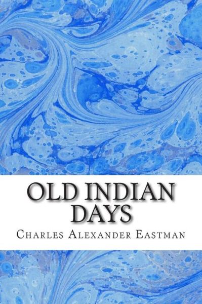 Cover for Charles Alexander Eastman · Old Indian Days: (Charles Alexander Eastman Classics Collection) (Paperback Book) (2015)