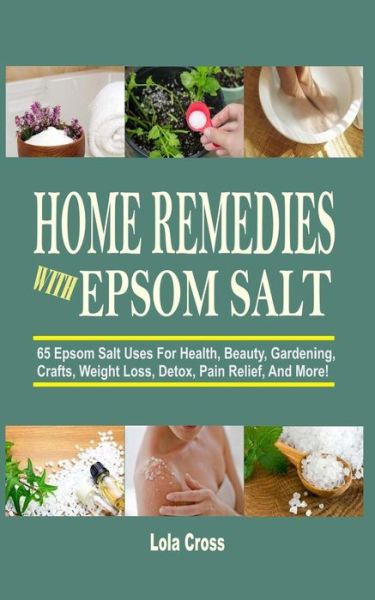 Cover for Lola Cross · Home Remedies with Epsom Salt: 65 Epsom Salt Uses for Health, Beauty, Gardening, Crafts, Weight Loss, Detox, Pain Relief, and More! (Paperback Book) (2015)