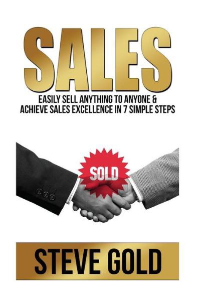 Cover for Steve Gold · Sales Easily Sell Anything To Anyone &amp; Achieve Sales Excellence In 7 Simple Steps (Pocketbok) (2015)