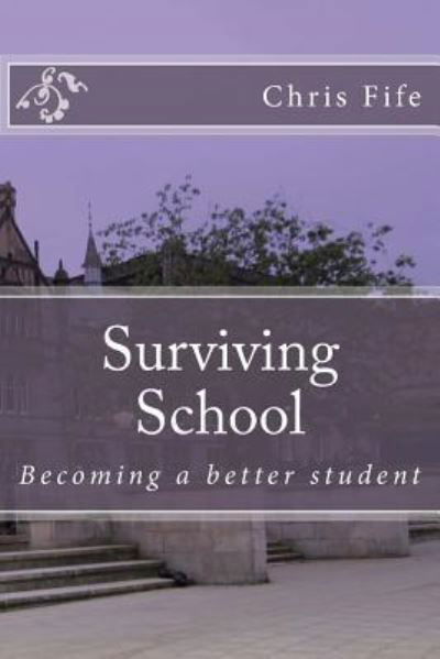 Surviving School - Chris Fife - Kirjat - Createspace Independent Publishing Platf - 9781522980667 - tiistai 29. joulukuuta 2015