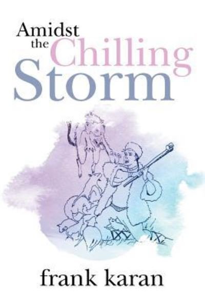 Amidst the Chilling Storm - Frank Karan - Books - Xlibris - 9781524522667 - February 28, 2017