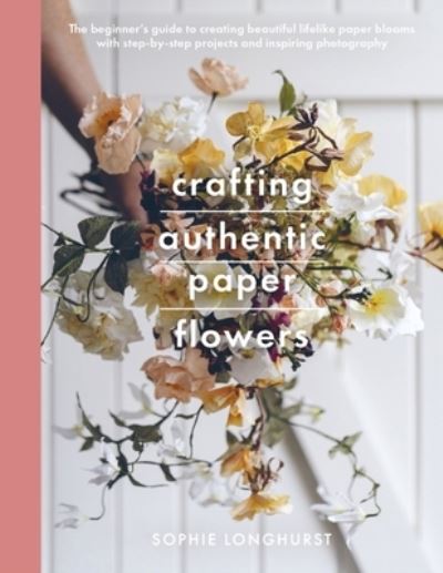 Cover for Sophie, Longhurst, · Crafting Authentic Paper Flowers - Crafts (Paperback Book) (2021)