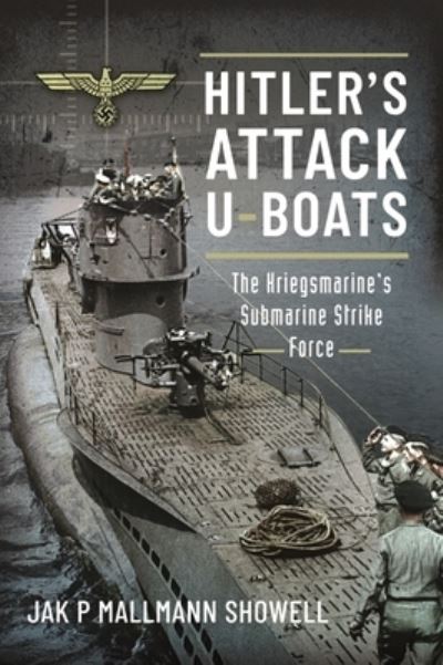 Cover for Mallmann, Showell, Jak P · Hitler's Attack U-Boats: The Kriegsmarine's Submarine Strike Force (Paperback Book) (2022)