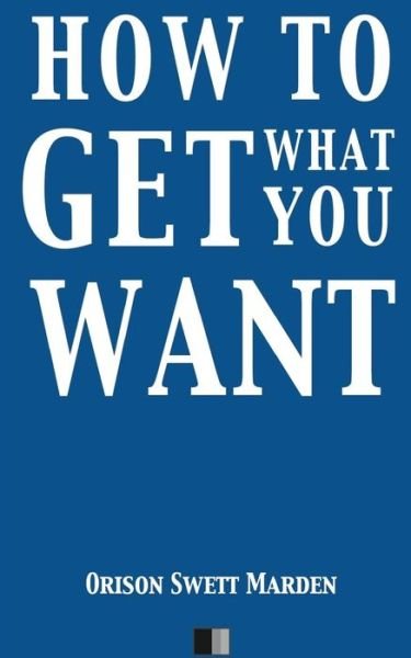 How to Get what you Want - Orison Swett Marden - Böcker - Createspace Independent Publishing Platf - 9781533531667 - 30 maj 2016