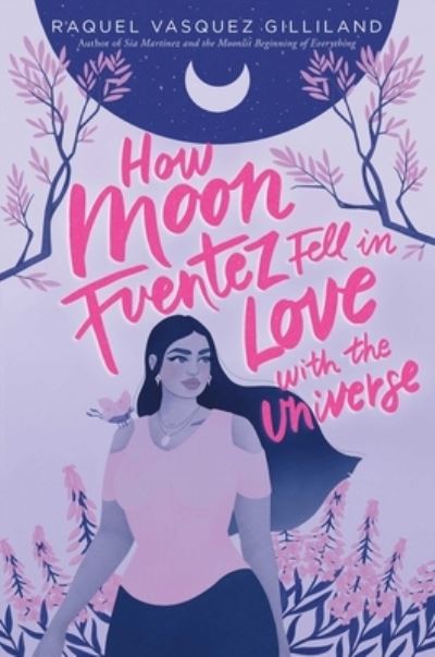 Cover for Raquel Vasquez Gilliland · How Moon Fuentez Fell in Love with the Universe (Hardcover Book) (2021)