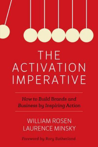 The Activation Imperative: How to Build Brands and Business by Inspiring Action - William Rosen - Bøger - Rowman & Littlefield - 9781538114667 - 26. januar 2018