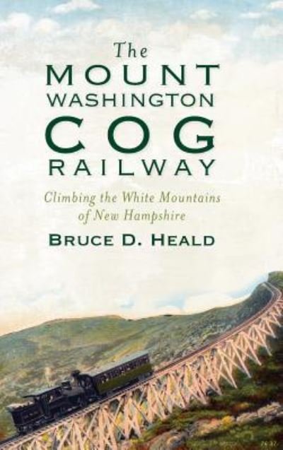 Cover for PhD Bruce D Heald · The Mount Washington Cog Railway (Hardcover Book) (2011)