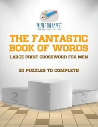 Cover for Puzzle Therapist · The Fantastic Book of Words Large Print Crossword for Men 50 Puzzles to Complete! (Pocketbok) (2017)