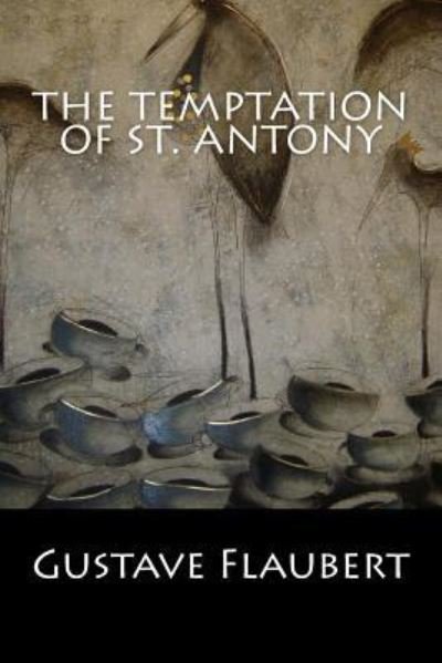 The Temptation of St. Antony - Gustave Flaubert - Bøger - Createspace Independent Publishing Platf - 9781543022667 - 8. februar 2017