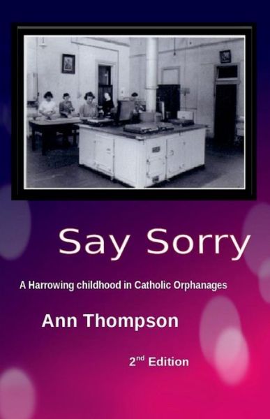 Cover for Ann Thompson · Say Sorry: A Harrowing Childhood in two Catholic Orphanages (Paperback Book) (2020)