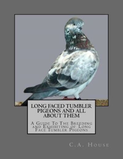 Cover for C. A. House · Long Faced Tumbler Pigeons and All About Them (Paperback Book) (2017)