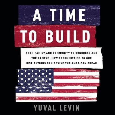 Cover for Yuval Levin · A Time to Build (CD) (2020)