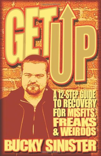 Sinister, Bucky (Bucky Sinister) · Get Up: A 12-Step Guide to Recovery for Misfits, Freaks, and Weirdos (Taschenbuch) (2008)