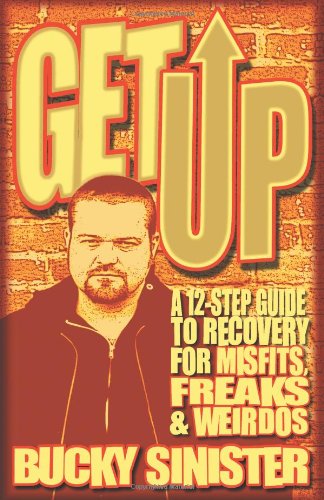 Cover for Sinister, Bucky (Bucky Sinister) · Get Up: A 12-Step Guide to Recovery for Misfits, Freaks, and Weirdos (Pocketbok) (2008)