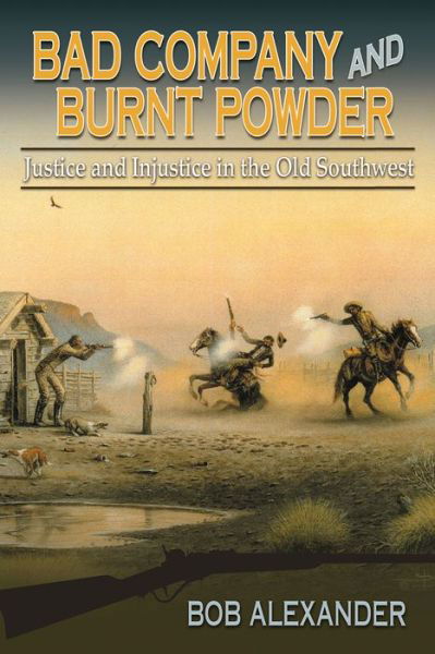 Cover for Bob Alexander · Bad Company and Burnt Powder: Justice and Injustice in the Old Southwest - Frances B. Vick Series (Hardcover Book) (2014)