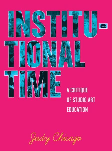 Institutional Time: A Critique of Studio Art Education - Judy Chicago - Kirjat - Monacelli Press - 9781580933667 - tiistai 18. maaliskuuta 2014