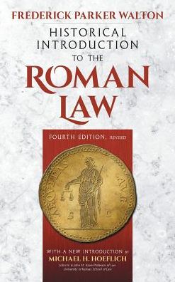 Historical Introduction to the Roman Law. Fourth Edition, Revised (1920): With a New Introduction by Michael H. Hoeflich - Frederick Parker Walton - Books - Lawbook Exchange, Ltd. - 9781584779667 - October 5, 2016